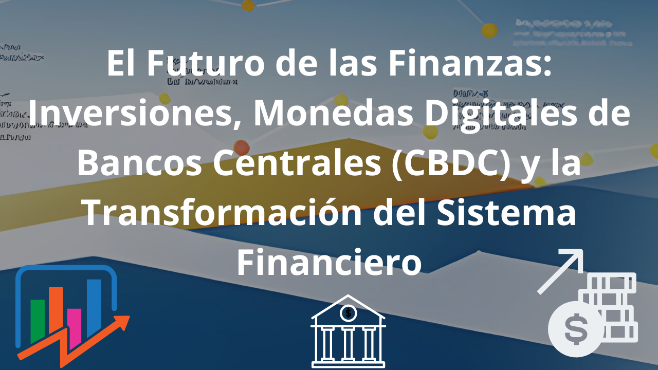 Las (CBDC) y la Transformación del Sistema Financiero