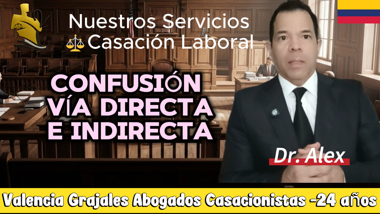 confusión entre vía directa e indirecta como causa de inadmisión del recurso de casación laboral según Valencia Grajales Abogados