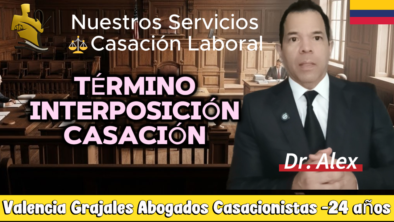 cuál es el término para interponer el recurso de casación laboral explicado por Valencia Grajales Abogados