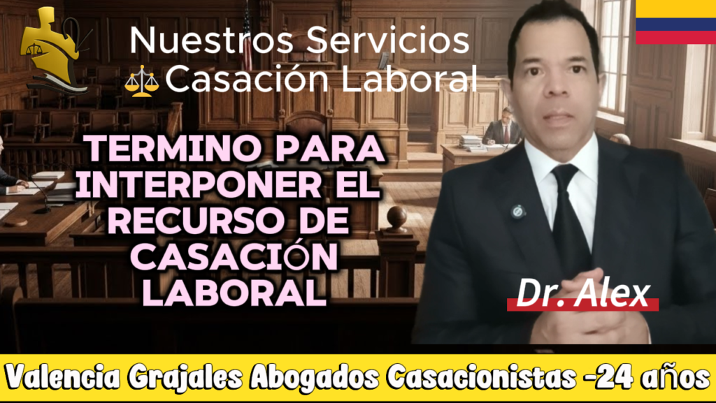 desde cuándo se cuenta el término para interponer el recurso de casación laboral explicado por Valencia Grajales Abogados